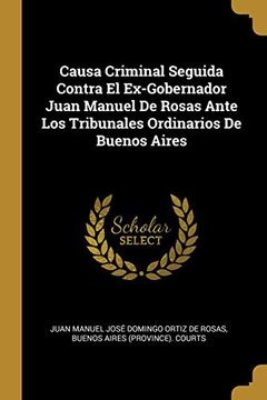 portada Causa Criminal Seguida Contra El Ex-Gobernador Juan Manuel de Rosas Ante Los Tribunales Ordinarios de Buenos Aires
