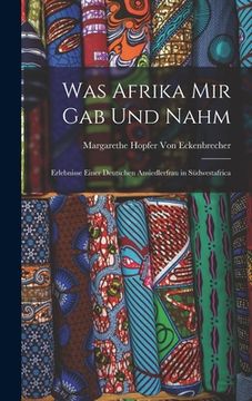 portada Was Afrika Mir Gab Und Nahm: Erlebnisse Einer Deutschen Ansiedlerfrau in Südwestafrica (in German)