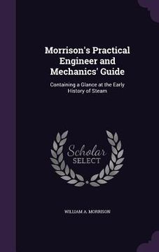 portada Morrison's Practical Engineer and Mechanics' Guide: Containing a Glance at the Early History of Steam