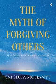 portada The Myth of Forgiving Others: Just Accept! It's all about us, not them! (en Inglés)