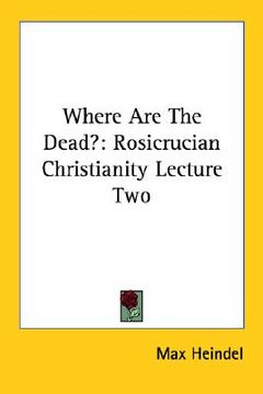 portada where are the dead?: rosicrucian christianity lecture two (en Inglés)