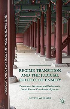 portada Regime Transition and the Judicial Politics of Enmity: Democratic Inclusion and Exclusion in South Korean Constitutional Justice (The Sciences po. Relations and Political Economy) (in English)