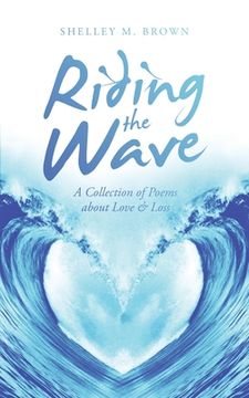 portada Riding the Wave: A Collection of Poems About Love & Loss (en Inglés)