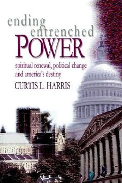 portada ending entrenched power: spiritual renewal, political change and america's destiny (en Inglés)