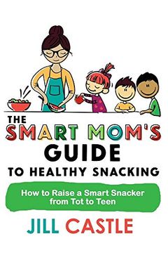 portada The Smart Mom'S Guide to Healthy Snacking: How to Raise a Smart Snacker From tot to Teen (en Inglés)
