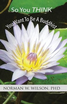 portada So You Think You Want To Be A Buddhist (in English)