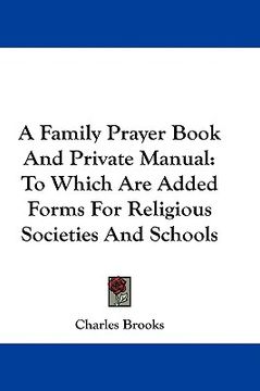 portada a family prayer book and private manual: to which are added forms for religious societies and schools (en Inglés)