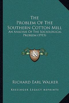 portada the problem of the southern cotton mill: an analysis of the sociological problem (1915) (en Inglés)