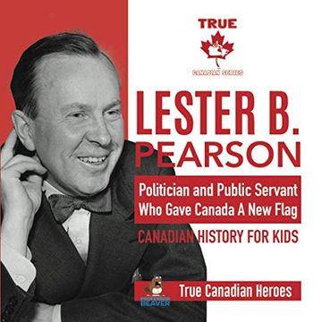 portada Lester b. Pearson - Politician and Public Servant who Gave Canada a new Flag | Canadian History for Kids | True Canadian Heroes (en Inglés)