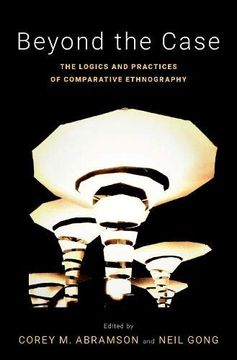 portada Beyond the Case: The Logics and Practices of Comparative Ethnography (Global and Comparative Ethnography) (en Inglés)
