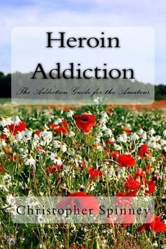 portada Heroin Addiction: The Addiction Guide for the Amateur (en Inglés)