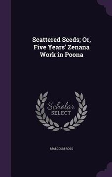 portada Scattered Seeds; Or, Five Years' Zenana Work in Poona