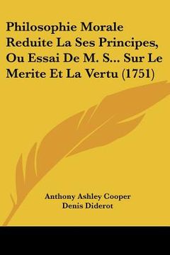 portada Philosophie Morale Reduite La Ses Principes, Ou Essai De M. S... Sur Le Merite Et La Vertu (1751) (en Francés)