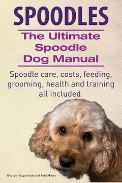 portada Spoodles. the Ultimate Spoodle Dog Manual. Spoodle Care, Costs, Feeding, Grooming, Health and Training All Included. 