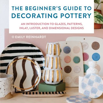 portada The Beginner's Guide to Decorating Pottery: An Introduction to Glazes, Patterns, Inlay, Luster, and Dimensional Designs (Volume 3) (Essential Ceramics Skills, 3) (en Inglés)