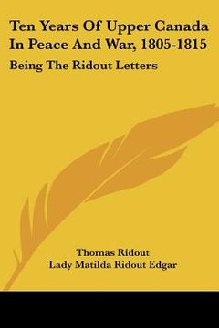 portada ten years of upper canada in peace and war, 1805-1815: being the ridout letters