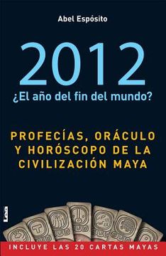 portada 2012 ¿El Año del Fin del Mundo?: Profecías, Oráculo Y Horóscopo de la Civilización Maya (in Spanish)