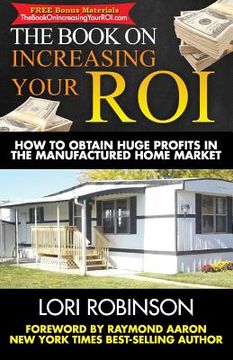 portada The Book on Increasing Your ROI: How to Obtain Huge Profits in the Manufactured Home Market (en Inglés)