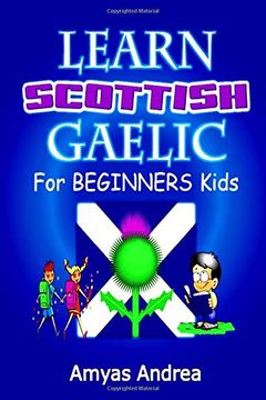 portada Learn Scottish Gaelic for Beginners Kids: A Unique Scottish Gaelic Children's Book to Learn Scottish Gaelic Language for Beginners (a Special First. Alphabet & Language Learning Guide) Vol. 1! 
