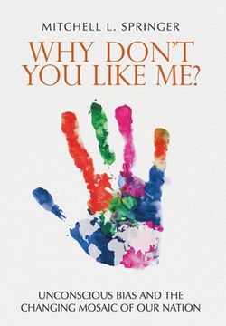 portada Why Don't You Like Me?: Unconscious Bias and the Changing Mosaic of Our Nation (en Inglés)