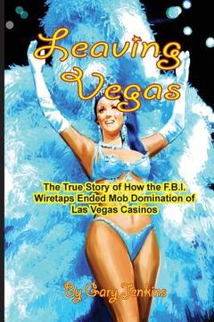 portada Leaving Vegas: The True Story of How the FBI Wiretaps Ended Mob Domination of Las Vegas Casinos (en Inglés)
