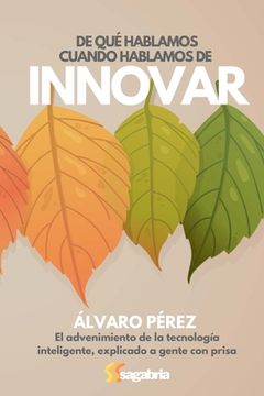 portada De qué Hablamos Cuando Hablamos de Innovar: El Advenimiento de la Tecnología Inteligente Explicado a Gente con Prisa (in Spanish)