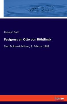 portada Festgruss an Otto von Böhtlingk: Zum Doktor-Jubiläum, 3. Februar 1888 (en Alemán)