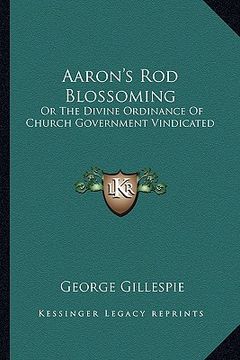 portada aaron's rod blossoming: or the divine ordinance of church government vindicated (en Inglés)