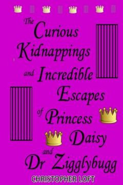 portada The Curious Kidnappings and Incredible Escapes of Princess Daisy and Dr Zigglybugg (en Inglés)