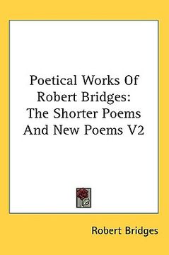 portada poetical works of robert bridges: the shorter poems and new poems v2 (en Inglés)