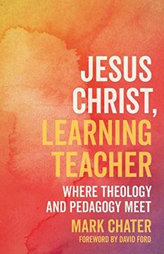 portada Jesus Christ, Learning Teacher: Where Theology and Pedagogy Meet (en Inglés)