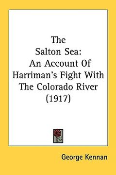 portada the salton sea: an account of harriman's fight with the colorado river (1917) (in English)