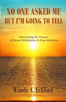 portada No One Asked Me, But I'm Going to Tell: Overcoming the Trauma of Sexual Molestation & Drug Addiction (en Inglés)