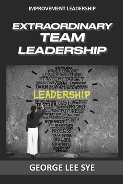 portada Extraordinary Team Leadership: A Guide To Effectively Leading and Extracting The Best Out Of Teams (en Inglés)