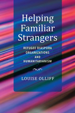 portada Helping Familiar Strangers: Refugee Diaspora Organizations and Humanitarianism (Worlds in Crisis: Refugees, Asylum, and Forced Migration) (en Inglés)