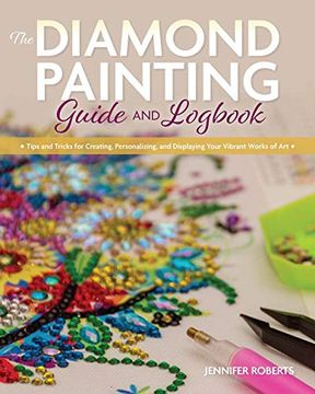 portada The Diamond Painting Guide and Logbook: Tips and Tricks for Creating, Personalizing, and Displaying Your Vibrant Works of art