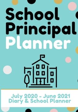portada School Principal Planner & Diary: The Ultimate Planner for the Highly Organized Principal 2020 - 2021 (July through June) 7 x 10 inch