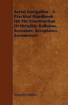 portada aerial navigation - a practical handbook on the construction of dirigible balloons, aerostats, aeroplanes, aeromotors (in English)