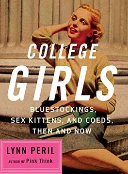 portada College Girls: Bluestockings, sex Kittens, and Co-Eds, Then and now (in English)