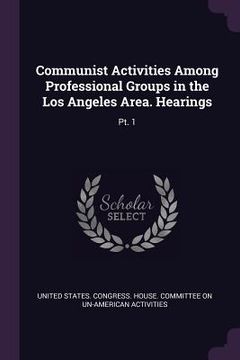 portada Communist Activities Among Professional Groups in the Los Angeles Area. Hearings: Pt. 1 (in English)