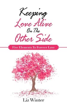 portada Keeping Love Alive on the Other Side: Five Elements to Forever Love (en Inglés)
