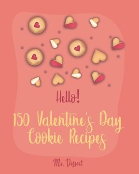 portada Hello! 150 Valentine's Day Cookie Recipes: Best Valentine's Day Cookie Cookbook Ever For Beginners [Cookie Dough, White Chocolate Cookbook, Shortbread (en Inglés)