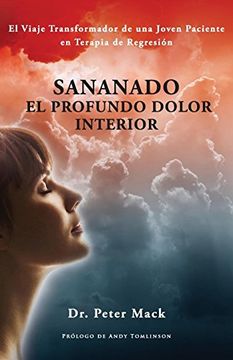 portada Sanando el Profundo Dolor Interior - el Viaje Transformador de una Joven Paciente en Terapia de Regresión (in Spanish)