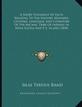 portada a short statement of facts relating to the history, manners, customs, language, and literature of the micmac tribe of indians in nova scotia and p. (en Inglés)