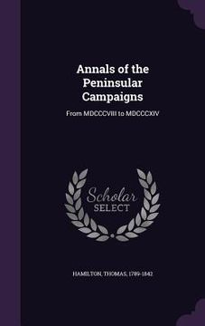 portada Annals of the Peninsular Campaigns: From MDCCCVIII to MDCCCXIV (en Inglés)