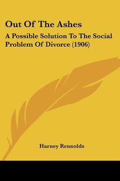 portada out of the ashes: a possible solution to the social problem of divorce (1906) (en Inglés)