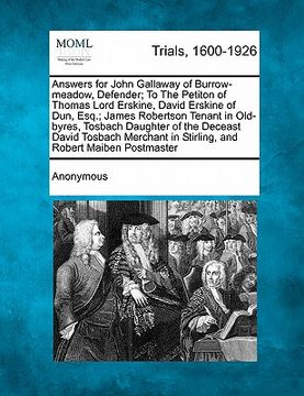 portada answers for john gallaway of burrow-meadow, defender; to the petiton of thomas lord erskine, david erskine of dun, esq.; james robertson tenant in old