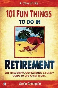 portada 101 Fun things to do in retirement: An Irreverent, Outrageous & Funny Guide to Life After Work