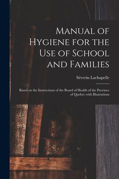 portada Manual of Hygiene for the Use of School and Families [microform]: Based on the Instructions of the Board of Health of the Province of Quebec With Illu (en Inglés)
