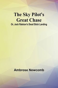 portada The Sky Pilot's Great Chase; Or, Jack Ralston's Dead Stick Landing (en Inglés)